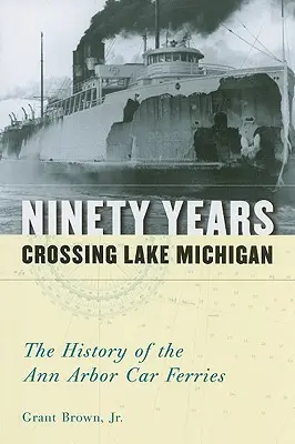 Novant'anni di traversata del lago Michigan: La storia dei traghetti per auto di Ann Arbor - Ninety Years Crossing Lake Michigan: The History of the Ann Arbor Car Ferries
