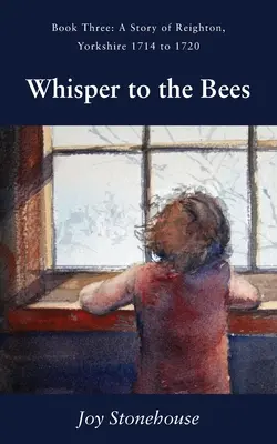 Sussurro alle api: Libro terzo, Storia di Reighton, Yorkshire, 1714-1720 - Whisper to the Bees: Book Three, A Story of Reighton, Yorkshire 1714 to 1720
