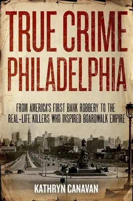 Il vero crimine di Filadelfia: Dalla prima rapina in banca d'America agli assassini reali che hanno ispirato Boardwalk Empire - True Crime Philadelphia: From America's First Bank Robbery to the Real-Life Killers Who Inspired Boardwalk Empire