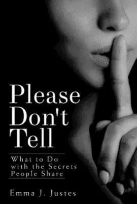 Per favore, non dirlo: cosa fare con i segreti che le persone condividono - Please Don't Tell: What to Do with the Secrets People Share