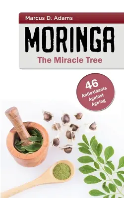 Moringa - L'albero miracoloso: 46 antiossidanti contro l'invecchiamento - Moringa - The Miracle Tree: 46 Antioxidants Against Ageing