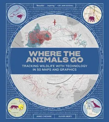 Dove vanno gli animali: Tracciare la fauna selvatica con la tecnologia in 50 mappe e grafici - Where the Animals Go: Tracking Wildlife with Technology in 50 Maps and Graphics