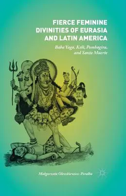 Divinità femminili feroci dell'Eurasia e dell'America Latina: Baba Yaga, Kālī, Pombagira e Santa Muerte - Fierce Feminine Divinities of Eurasia and Latin America: Baba Yaga, Kālī, Pombagira, and Santa Muerte