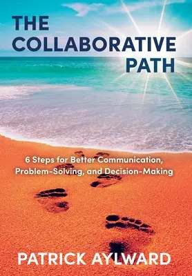 Il percorso collaborativo: 6 passi per migliorare la comunicazione, la risoluzione dei problemi e il processo decisionale - The Collaborative Path: 6 Steps for Better Communication, Problem-Solving, and Decision-Making