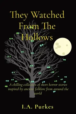 Hanno guardato dalle cavità: Un'agghiacciante raccolta di brevi storie dell'orrore ispirate all'antico folklore di tutto il mondo - They Watched From The Hollows: A chilling collection of short horror stories inspired by ancient folklore from around the world
