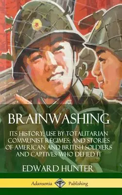 Il lavaggio del cervello: la sua storia, l'uso da parte dei regimi comunisti totalitari e le storie di soldati americani e britannici e di prigionieri che hanno sconfitto il regime comunista. - Brainwashing: Its History; Use by Totalitarian Communist Regimes; and Stories of American and British Soldiers and Captives Who Defi