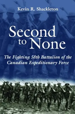 Secondo a nessuno: Il 58° battaglione combattente della Forza di spedizione canadese - Second to None: The Fighting 58th Battalion of the Canadian Expeditionary Force