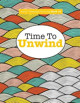 Libro da colorare veramente rilassante 14: È ora di liberarsi - Really Relaxing Colouring Book 14: Time To UNWIND