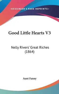 Cuori piccoli e buoni V3: Le grandi ricchezze di Nelly Rivers (1864) - Good Little Hearts V3: Nelly Rivers' Great Riches (1864)