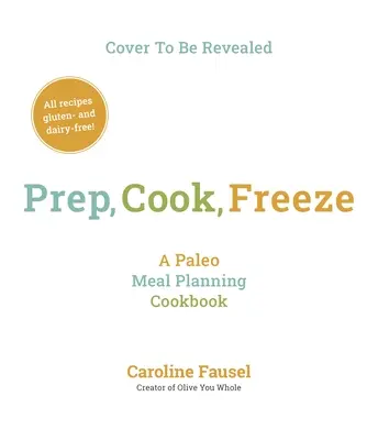Preparare, cucinare, congelare: Un libro di cucina paleo per la pianificazione dei pasti - Prep, Cook, Freeze: A Paleo Meal Planning Cookbook