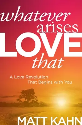 Qualunque cosa si presenti, amala: Una rivoluzione d'amore che inizia con te - Whatever Arises, Love That: A Love Revolution That Begins with You
