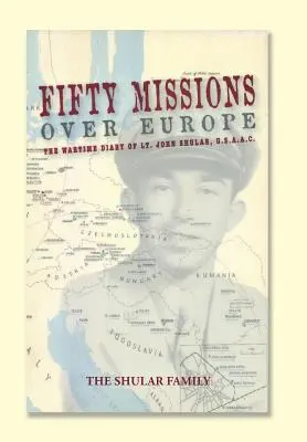 Cinquanta missioni sull'Europa: Il diario di guerra del tenente John Shular, USAAC - Fifty Missions over Europe: The Wartime Diary of Lt. John Shular, USAAC