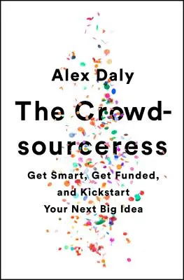 La Crowdsourceress: Fatti furbo, fatti finanziare e dai il via alla tua prossima grande idea - The Crowdsourceress: Get Smart, Get Funded, and Kickstart Your Next Big Idea