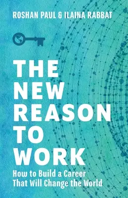 La nuova ragione per lavorare: come costruire una carriera che cambierà il mondo - The New Reason to Work: How to Build a Career That Will Change the World