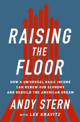 Raising the Floor: Come un reddito di base universale può rinnovare la nostra economia e ricostruire il sogno americano - Raising the Floor: How a Universal Basic Income Can Renew Our Economy and Rebuild the American Dream