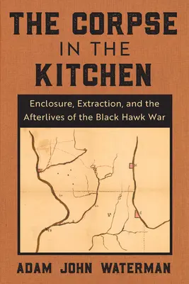 Il cadavere in cucina: Recinzione, estrazione e postumi della guerra dei Falchi Neri - The Corpse in the Kitchen: Enclosure, Extraction, and the Afterlives of the Black Hawk War