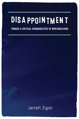 Delusione: Verso un'ermeneutica critica della costruzione del mondo - Disappointment: Toward a Critical Hermeneutics of Worldbuilding