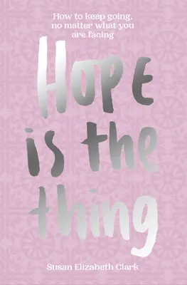 La speranza... è la cosa: come andare avanti, indipendentemente da ciò che si sta affrontando - Hope...Is the Thing: How to Keep Going, No Matter What You Are Facing
