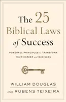 Le 25 leggi bibliche del successo: Principi potenti per trasformare la vostra carriera e i vostri affari - The 25 Biblical Laws of Success: Powerful Principles to Transform Your Career and Business
