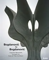 Bogdanovic by Bogdanovic: i monumenti jugoslavi attraverso gli occhi del loro architetto - Bogdanovic by Bogdanovic: Yugoslav Memorials Through the Eyes of Their Architect