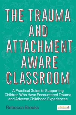 La classe consapevole del trauma e dell'attaccamento: Una guida pratica per sostenere i bambini che hanno vissuto traumi ed esperienze infantili avverse. - The Trauma and Attachment-Aware Classroom: A Practical Guide to Supporting Children Who Have Encountered Trauma and Adverse Childhood Experiences