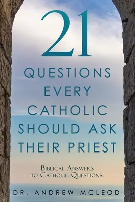 21 domande che ogni cattolico dovrebbe porre al proprio sacerdote: Risposte bibliche a domande cattoliche. - 21 Questions Every Catholic Should Ask Their Priest: Biblical Answers to Catholic Questions.