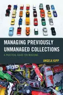 Gestire le collezioni non gestite in precedenza: Una guida pratica per i musei - Managing Previously Unmanaged Collections: A Practical Guide for Museums