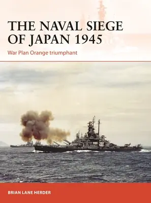 L'assedio navale del Giappone 1945: Il piano di guerra Arancione trionfante - The Naval Siege of Japan 1945: War Plan Orange Triumphant