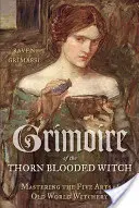 Il Grimorio della Strega Sanguinaria: Padroneggiare le cinque arti della stregoneria del Vecchio Mondo - Grimoire of the Thorn-Blooded Witch: Mastering the Five Arts of Old World Witchery