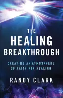 La svolta della guarigione: Creare un'atmosfera di fede per la guarigione - The Healing Breakthrough: Creating an Atmosphere of Faith for Healing