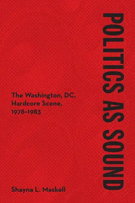 La politica come suono: La scena hardcore di Washington, DC, 1978-1983 - Politics as Sound: The Washington, DC, Hardcore Scene, 1978-1983