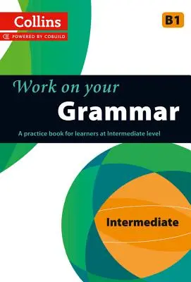 Work on Your Grammar: A Practice Book for Learners at Intermediate Level (Lavorare sulla grammatica: un libro di esercizi per studenti di livello intermedio) - Work on Your Grammar: A Practice Book for Learners at Intermediate Level