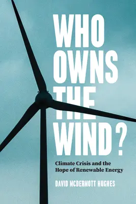 Chi possiede il vento? La crisi climatica e la speranza delle energie rinnovabili - Who Owns the Wind?: Climate Crisis and the Hope of Renewable Energy