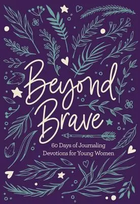 Oltre il coraggio: 60 giorni di diario di devozioni per giovani donne - Beyond Brave: 60 Days of Journaling Devotions for Young Women
