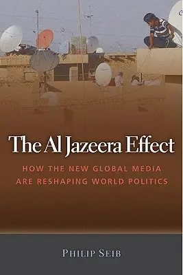 L'effetto Al Jazeera: come i nuovi media globali stanno rimodellando la politica mondiale - The Al Jazeera Effect: How the New Global Media Are Reshaping World Politics