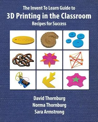 La guida Invent To Learn alla stampa 3D in classe: Ricette per il successo - The Invent To Learn Guide to 3D Printing in the Classroom: Recipes for Success