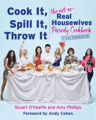 Cucinare, rovesciare, buttare: Il libro di cucina parodistico delle casalinghe non troppo reali - Cook It, Spill It, Throw It: The Not-So-Real Housewives Parody Cookbook