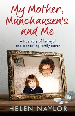 Mia madre, il morbo di Munchausen e io: Una storia vera di tradimento e di uno scioccante segreto di famiglia - My Mother, Munchausen's and Me: A true story of betrayal and a shocking family secret