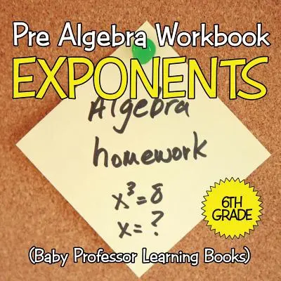 Libro di lavoro di prealgebra per la 6ª classe: Esponenti (Libri di apprendimento per bambini) - Pre Algebra Workbook 6th Grade: Exponents (Baby Professor Learning Books)