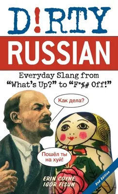 Il russo sporco: seconda edizione: Slang quotidiano da What's Up? a F*%# Off! - Dirty Russian: Second Edition: Everyday Slang from What's Up? to F*%# Off!