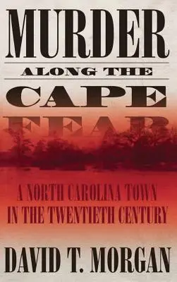 Omicidio lungo il Cape Fear: una città della Carolina del Nord nel ventesimo secolo - Murder Along the Cape Fear: A North Carolina Town in the Twentieth Century