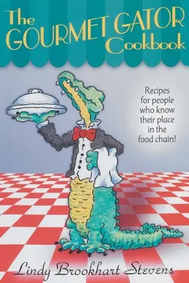 Il libro di cucina Gourmet Gator: Ricette per persone che sanno qual è il loro posto nella catena alimentare - The Gourmet Gator Cookbook: Recipes for People Who Know Their Place in the Food Chain