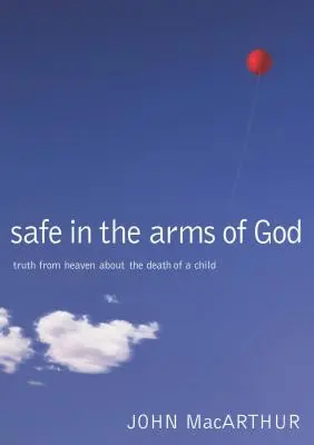 Al sicuro tra le braccia di Dio: La verità dal cielo sulla morte di un bambino - Safe in the Arms of God: Truth from Heaven about the Death of a Child