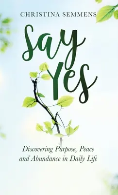 Say Yes: Scoprire lo scopo, la pace e l'abbondanza nella vita quotidiana - Say Yes: Discovering Purpose, Peace and Abundance in Daily Life