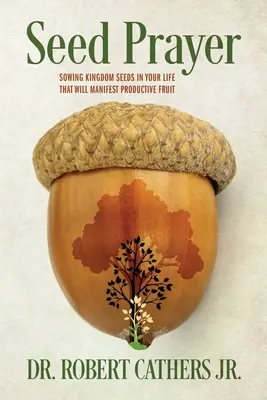 Preghiera del seme: Semina nella tua vita i semi del Regno che manifesteranno frutti produttivi - Seed Prayer: Sowing Kingdom Seeds in Your Life That Will Manifest Productive Fruit