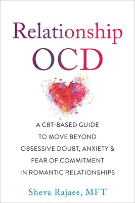 Relazione Ocd: Una guida basata sulla Cbt per superare il dubbio ossessivo, l'ansia e la paura di impegnarsi nelle relazioni romantiche - Relationship Ocd: A Cbt-Based Guide to Move Beyond Obsessive Doubt, Anxiety, and Fear of Commitment in Romantic Relationships