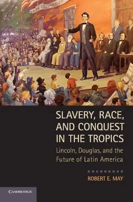 Schiavitù, razza e conquista ai tropici: Lincoln, Douglas e il futuro dell'America Latina - Slavery, Race, and Conquest in the Tropics: Lincoln, Douglas, and the Future of Latin America