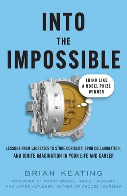 Verso l'impossibile: Pensa come un premio Nobel: Lezioni dei vincitori per stimolare la curiosità, stimolare la collaborazione e accendere l'immaginazione - Into the Impossible: Think Like a Nobel Prize Winner: Lessons from Laureates to Stoke Curiosity, Spur Collaboration, and Ignite Imagination