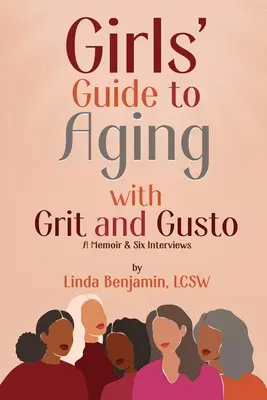 Girls' Guide to Aging with Grit and Gusto: Memorie e sei interviste - Girls' Guide to Aging with Grit and Gusto: A Memoir & Six Interviews