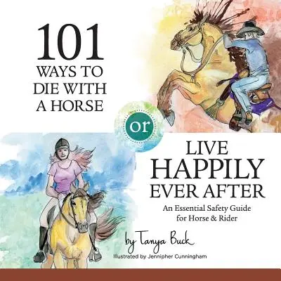 101 modi per morire con un cavallo o vivere felici e contenti: Guida alla sicurezza per cavalli e cavalieri - 101 Ways to Die with a Horse or Live Happily Ever After: A Safety Guide for Horse & Rider